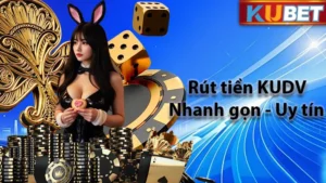 Rút Tiền KUDV – Nạp Nhanh Rút Gọn An Toàn Tuyệt Đối 2025