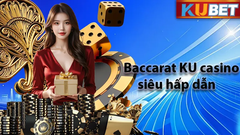 Sân chơi baccarat tại KU casino luôn gây được sự tò mò tới cộng đồng đam mê cá cược