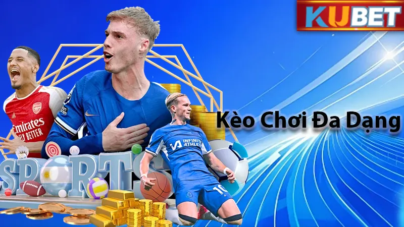 Kèo chơi vô cùng đa dạng và hấp dẫn