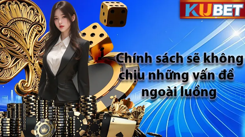 Không chịu trách nhiệm với những lỗi kỹ thuật ngoài