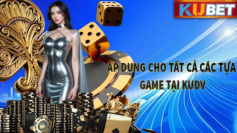 Áp dụng cho tất cả các tựa game cá cược tại KUDV