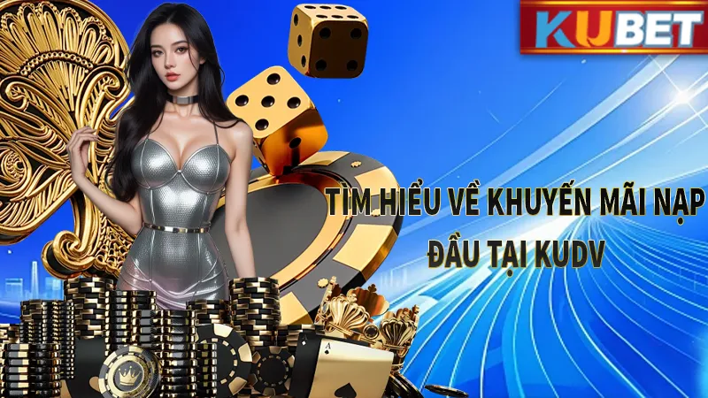 Tìm hiểu ngay về khuyến mãi nạp đầu của KUDV