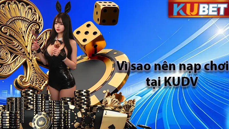 Vì sao nên nạp tiền tại KUDV